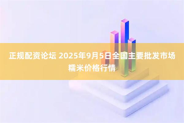 正规配资论坛 2025年9月5日全国主要批发市场糯米价格行情